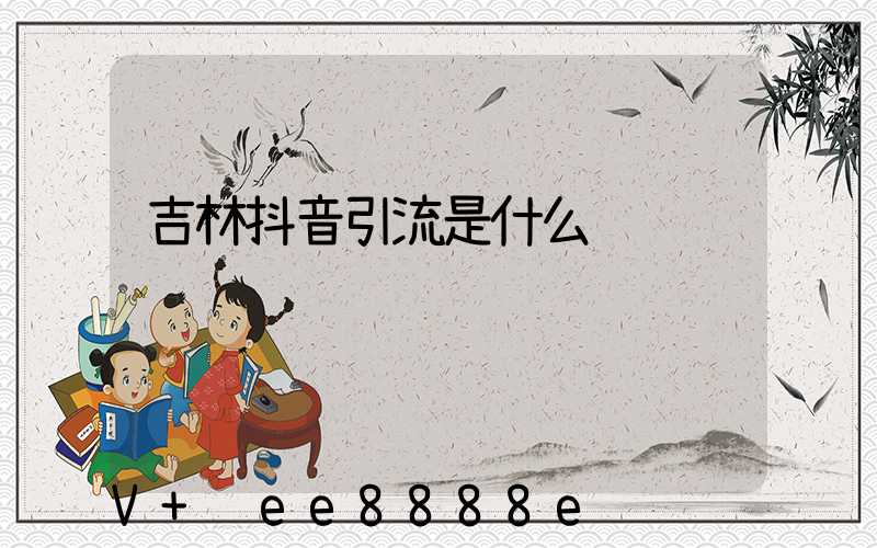 吉林抖音引流是什么