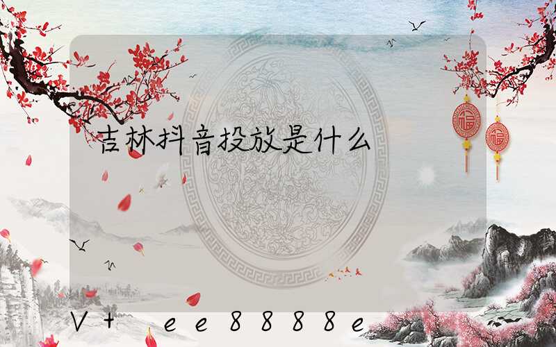 吉林抖音投放是什么
