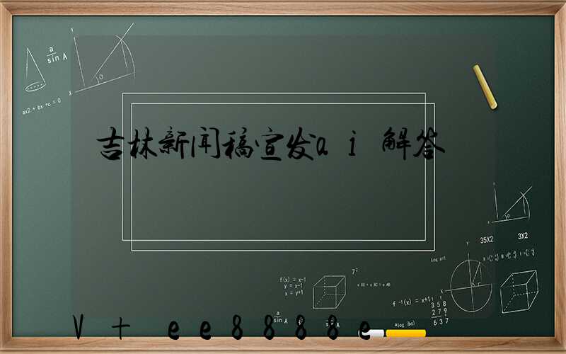 吉林新闻稿宣发ai解答
