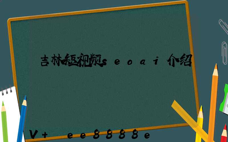 吉林短视频seoai介绍
