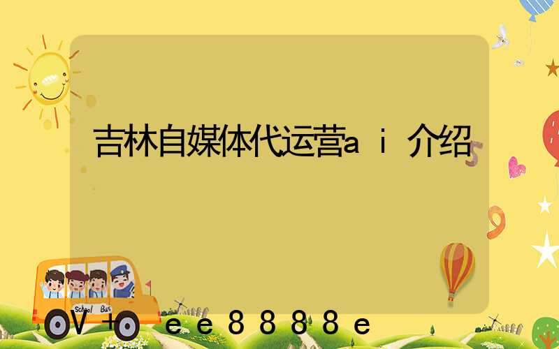 吉林自媒体代运营ai介绍