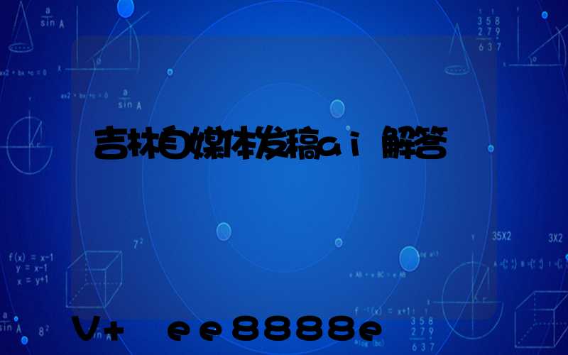 吉林自媒体发稿ai解答