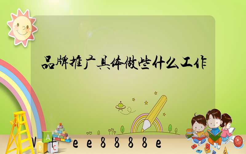 品牌推广具体做些什么工作
