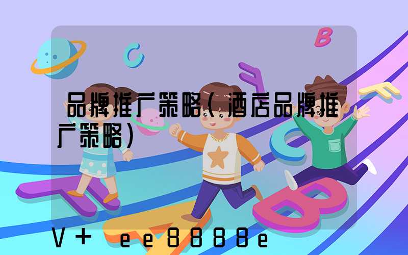 品牌推广策略(酒店品牌推广策略)