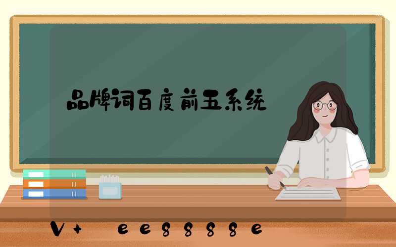 品牌词百度前五系统