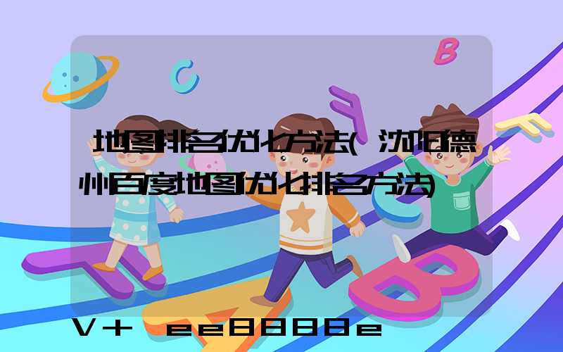 地图排名优化方法(沈阳德州百度地图优化排名方法)