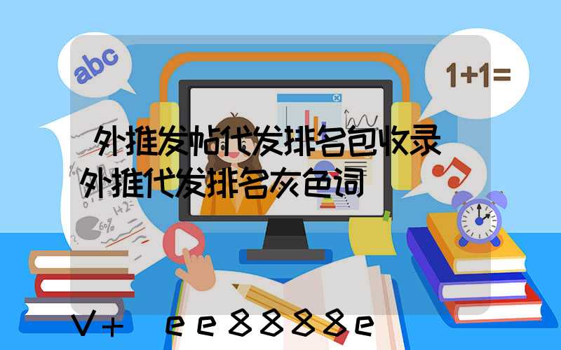 外推发帖代发排名包收录(外推代发排名灰色词)