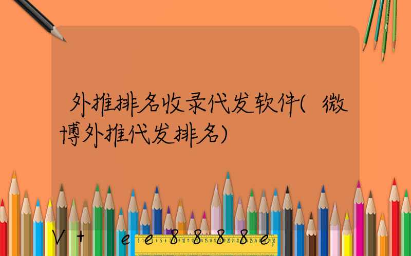 外推排名收录代发软件(微博外推代发排名)