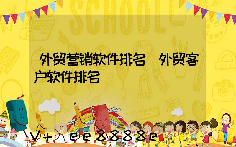 外贸营销软件排名(外贸客户软件排名)