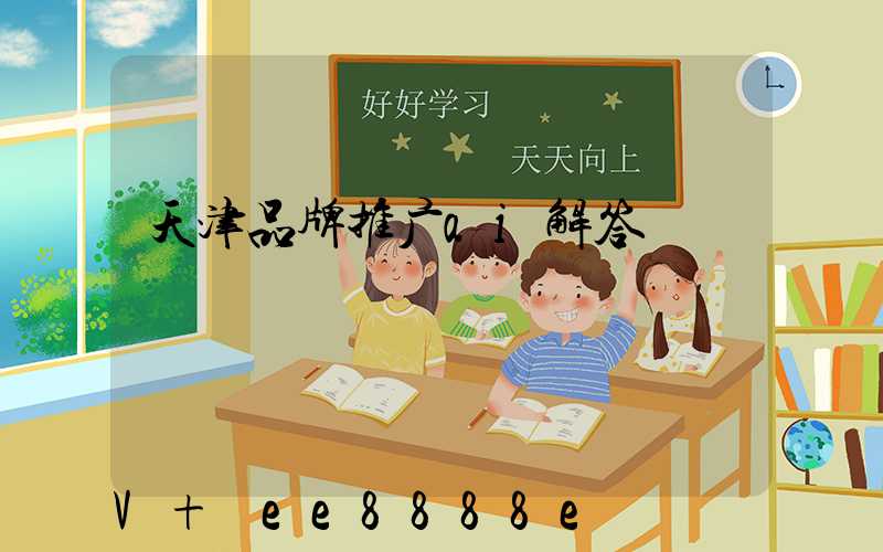 天津品牌推广ai解答