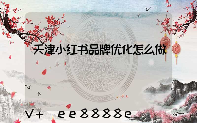 天津小红书品牌优化怎么做