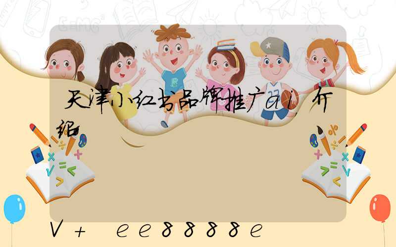 天津小红书品牌推广ai介绍
