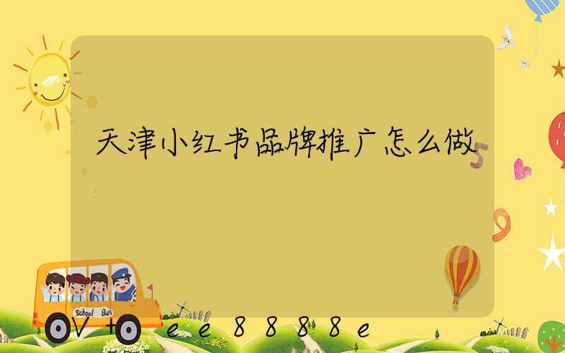 天津小红书品牌推广怎么做
