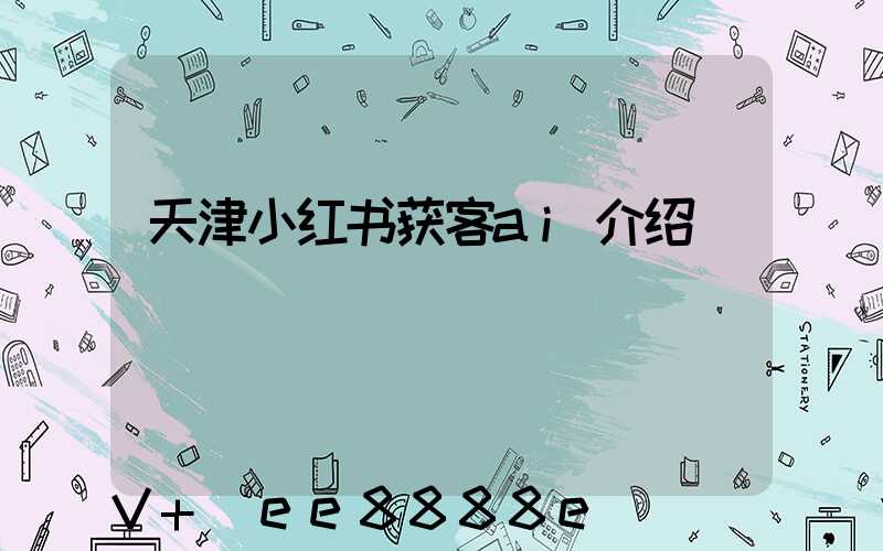 天津小红书获客ai介绍