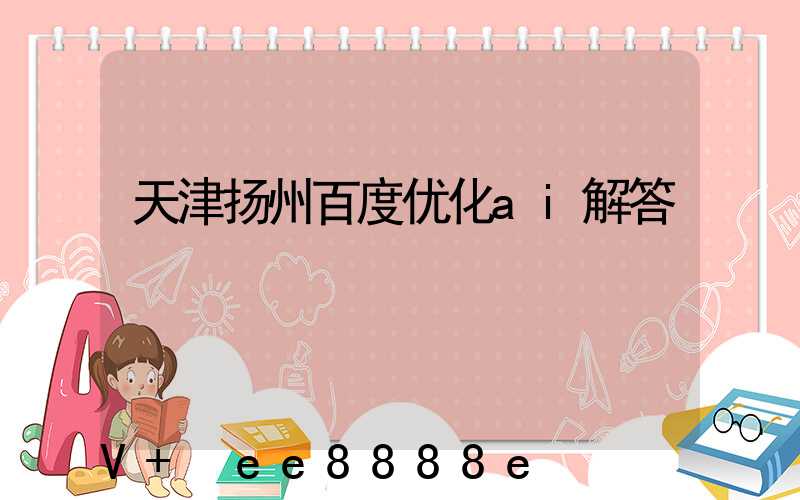 天津扬州百度优化ai解答