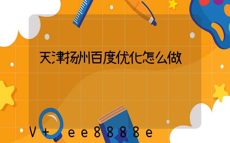 天津扬州百度优化怎么做