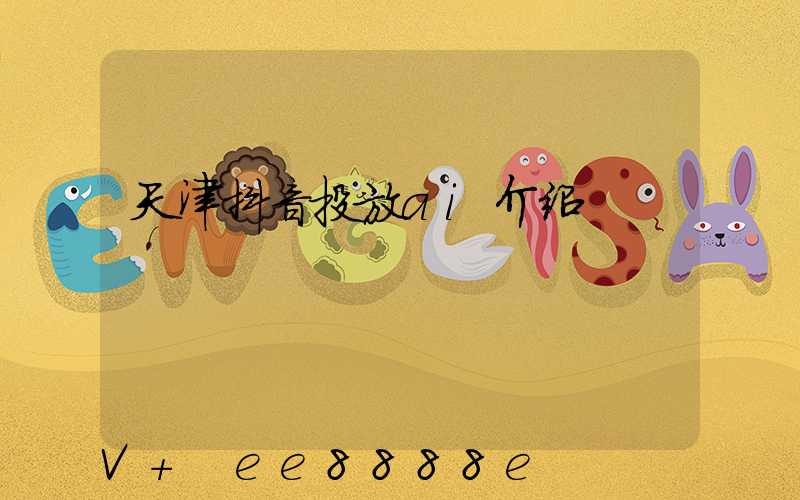 天津抖音投放ai介绍