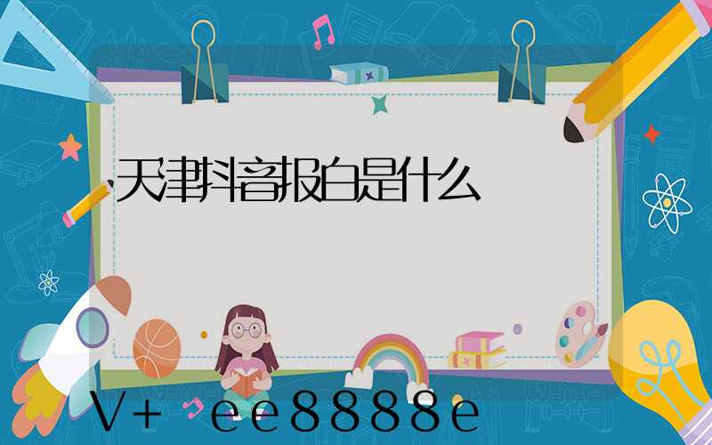 天津抖音报白是什么