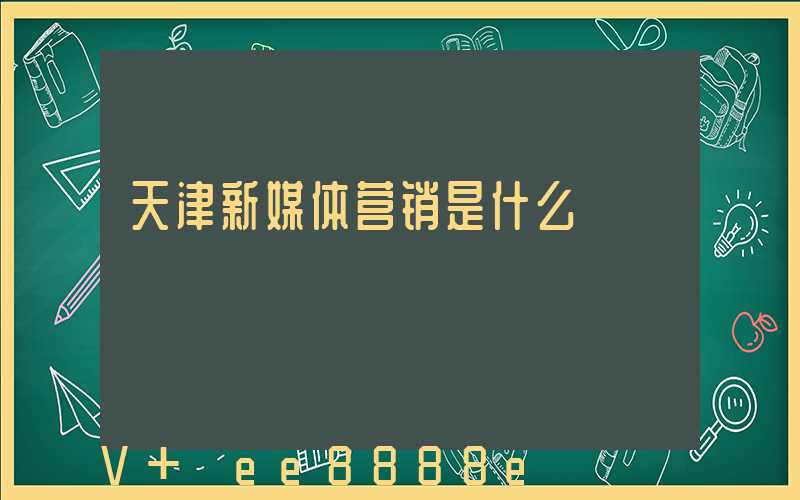 天津新媒体营销是什么