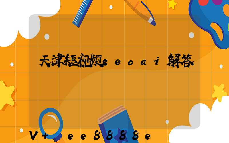 天津短视频seoai解答