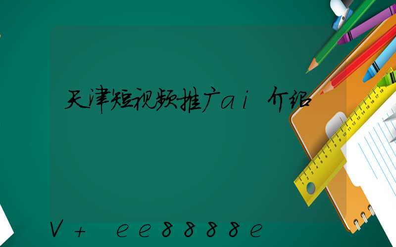 天津短视频推广ai介绍