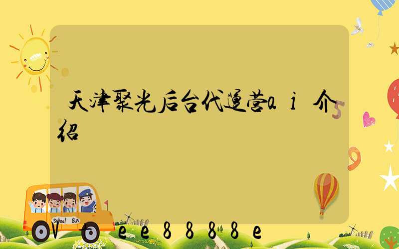 天津聚光后台代运营ai介绍