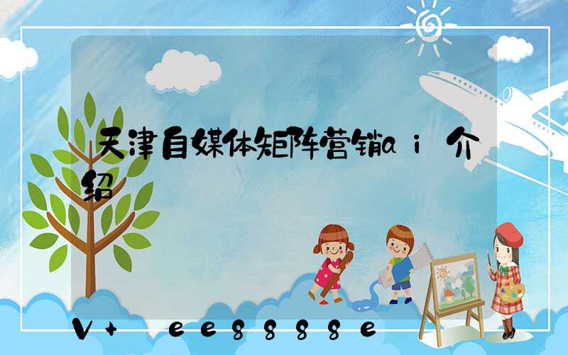 天津自媒体矩阵营销ai介绍