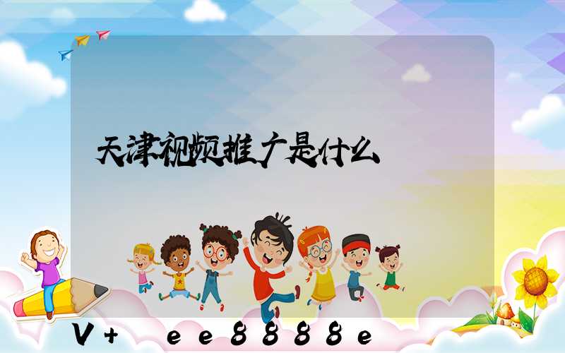 天津视频推广是什么