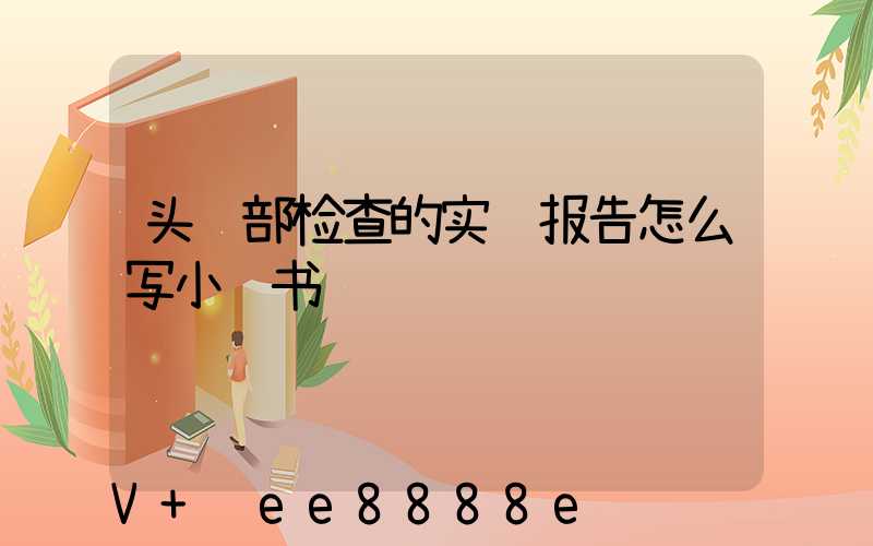 头颈部检查的实训报告怎么写小红书