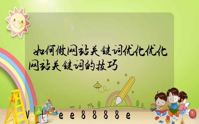 如何做网站关键词优化优化网站关键词的技巧