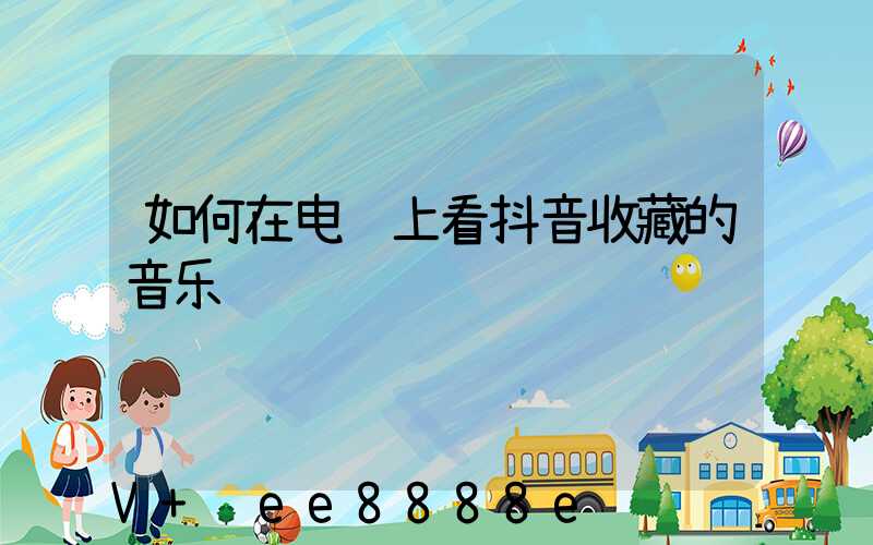如何在电脑上看抖音收藏的音乐