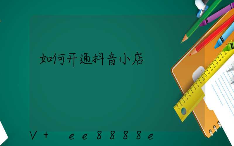 如何开通抖音小店