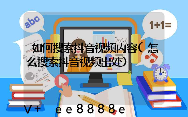 如何搜索抖音视频内容(怎么搜索抖音视频出处)