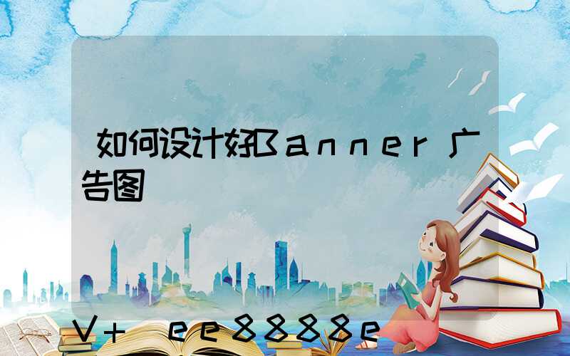 如何设计好Banner广告图