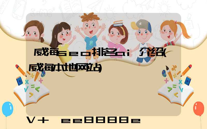 威海seo排名ai介绍(威海本地网站)