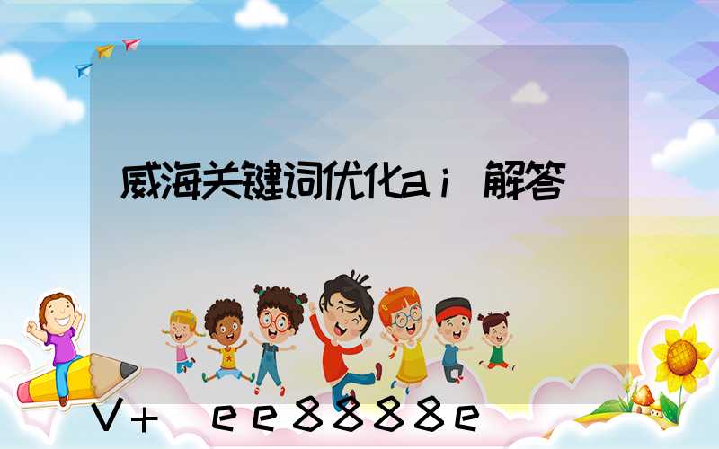 威海关键词优化ai解答
