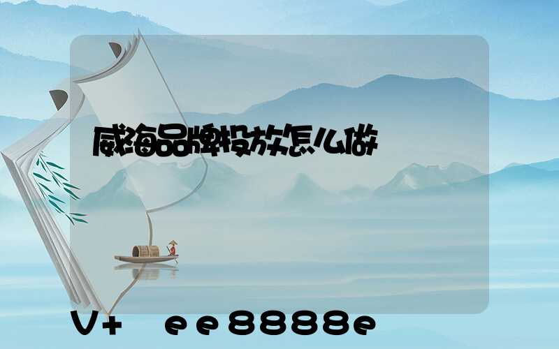 威海品牌投放怎么做