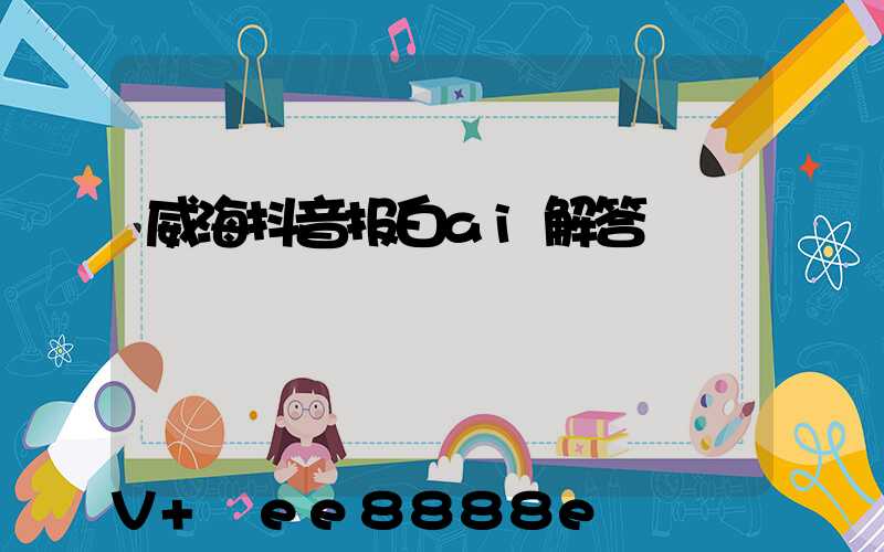 威海抖音报白ai解答