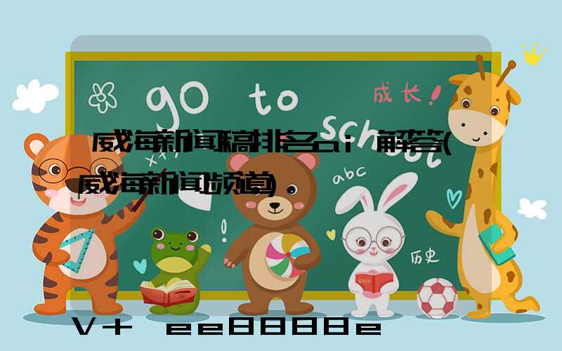 威海新闻稿排名ai解答(威海新闻频道)