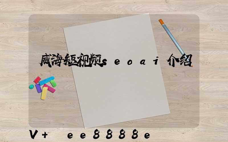 威海短视频seoai介绍