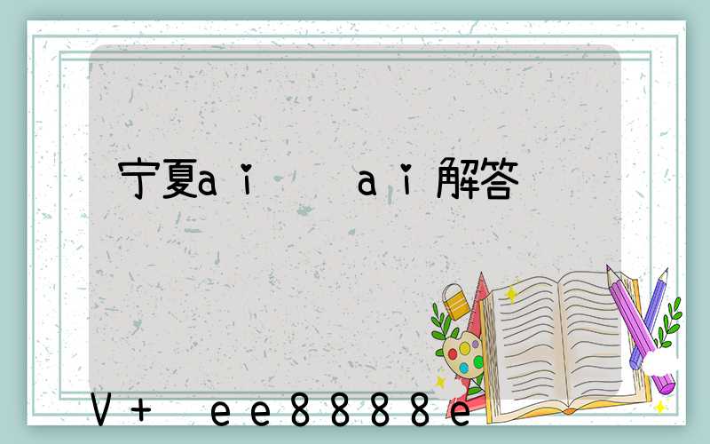 宁夏ai营销ai解答