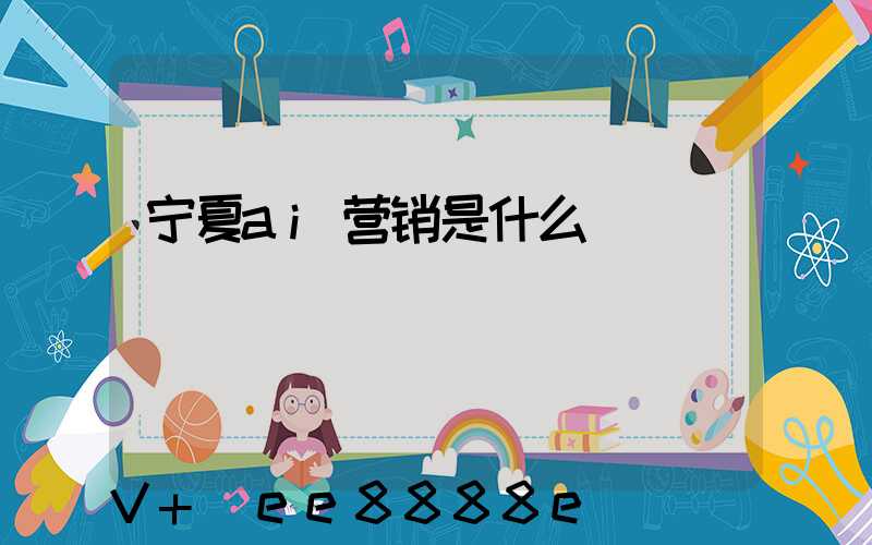 宁夏ai营销是什么