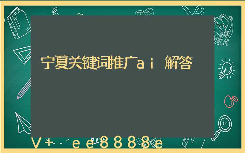 宁夏关键词推广ai解答