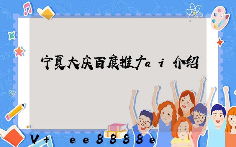 宁夏大庆百度推广ai介绍
