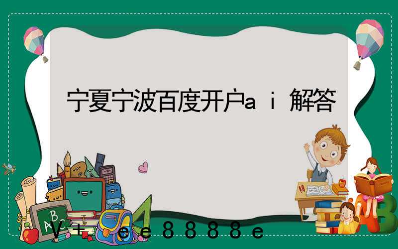 宁夏宁波百度开户ai解答