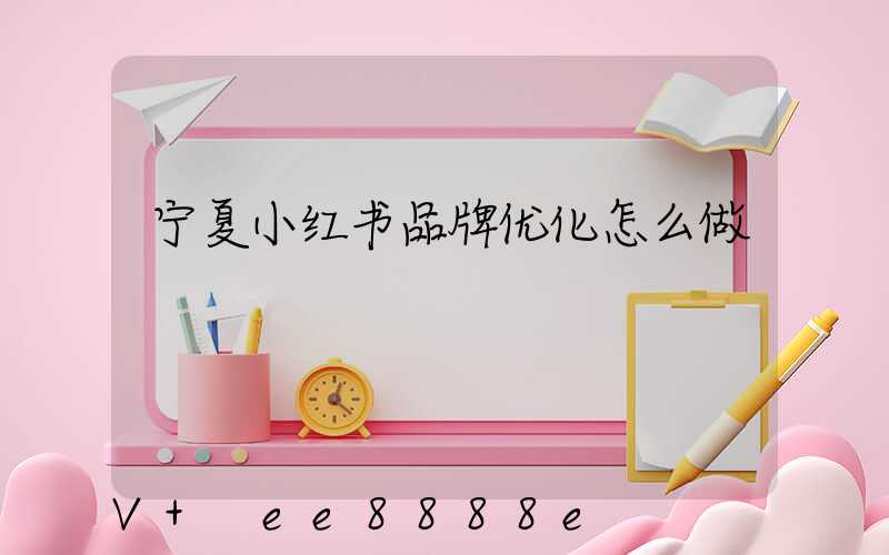 宁夏小红书品牌优化怎么做