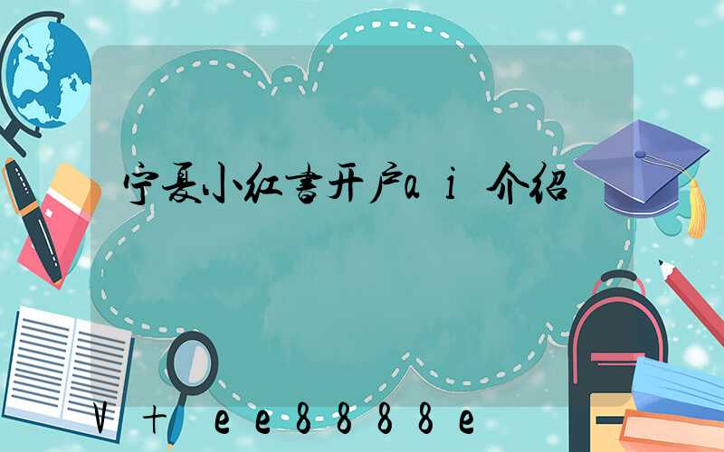 宁夏小红书开户ai介绍