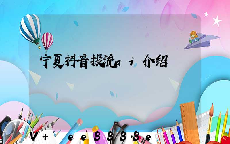 宁夏抖音投流ai介绍