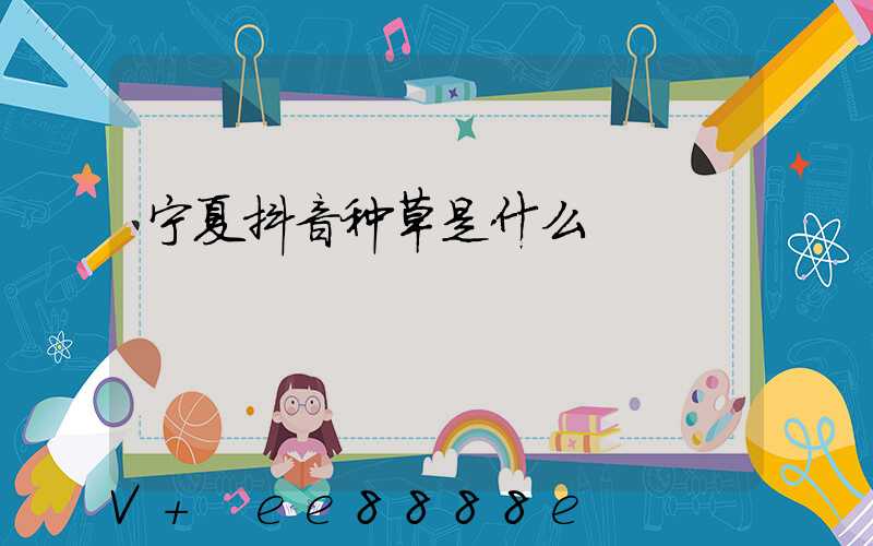 宁夏抖音种草是什么
