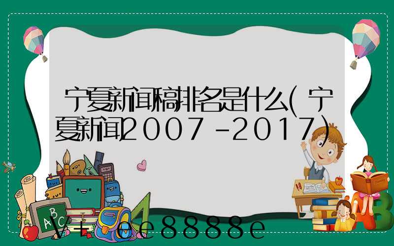宁夏新闻稿排名是什么(宁夏新闻2007-2017)